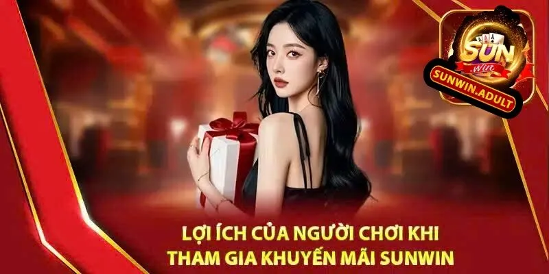 Khuyến Mãi Sunwin Lợi ích của người chơi khi tham gia khuyến mãi Sunwin