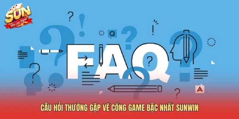 Câu hỏi thường gặp về cổng game bậc nhất Sunwin